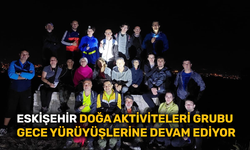 Eskişehir Doğa Aktiviteleri Grubu gece yürüyüşlerine devam ediyor