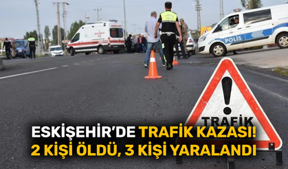 Eskişehir'de trafik kazası! 2 ölü, 3 yaralı