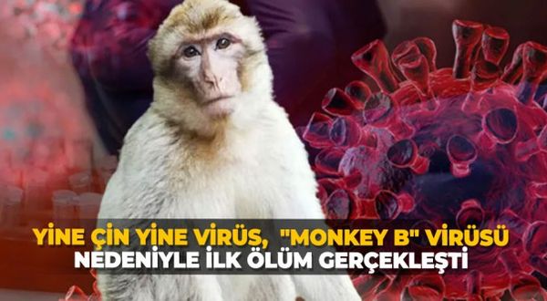 Yine Çin yine virüs, "Monkey B" virüsü nedeniyle ilk ölüm gerçekleşti