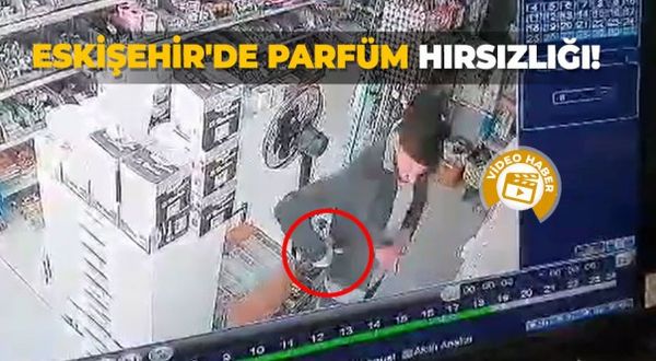 Eskişehir'de parfüm hırsızlığı!