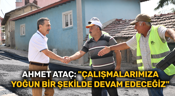 Ahmet Ataç: "Çalışmalarımıza yoğun bir şekilde devam edeceğiz"