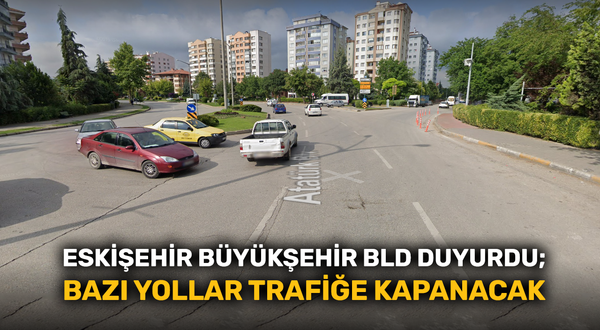 Eskişehir Büyükşehir Belediyesi duyurdu; bazı yollar trafiğe kapanacak