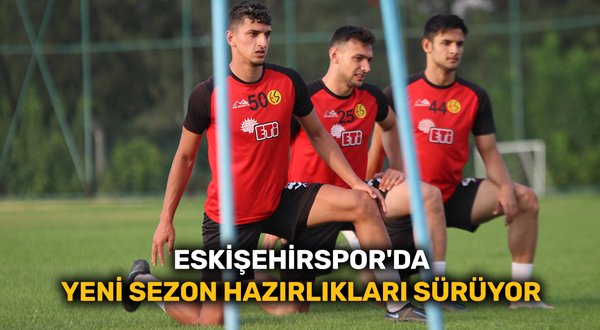 Eskişehirspor'da yeni sezon hazırlıkları sürüyor