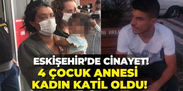 Eskişehir'de 4 çocuk annesi kadın katil oldu!