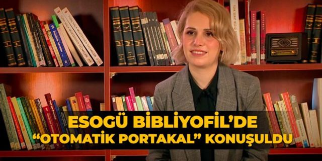 ESOGÜ Bibliyofil’de “Otomatik Portakal” romanı konuşuldu