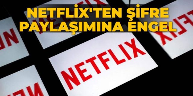 Netflix'ten şifre paylaşımına engel