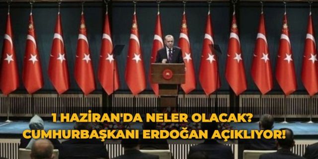 1 Haziran'da neler olacak? Cumhurbaşkanı Erdoğan açıklıyor!