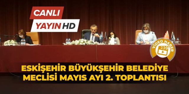 Eskişehir Büyükşehir Belediye Meclisi Mayıs Ayı 2. Toplantısı