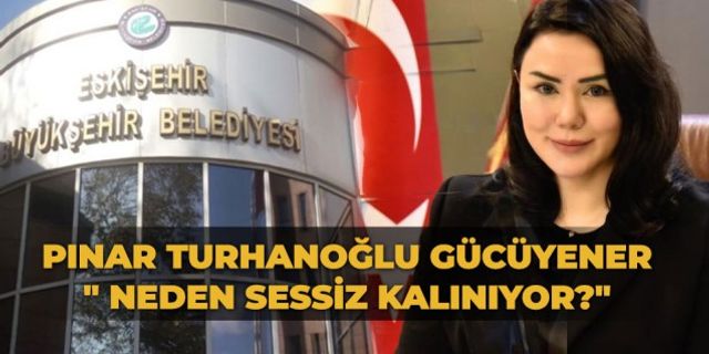 Pınar Turhanoğlu Gücüyener: " Neden sessiz kalınıyor?"