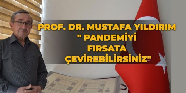 Prof. Dr. Mustafa Yıldırım: " Pandemiyi fırsata çevirebilirsiniz"