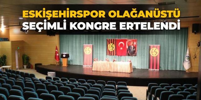Eskişehirspor olağanüstü seçimli kongre ertelendi