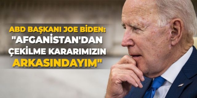 ABD Başkanı Joe Biden: "Afganistan'dan çekilme kararımızın arkasındayım"