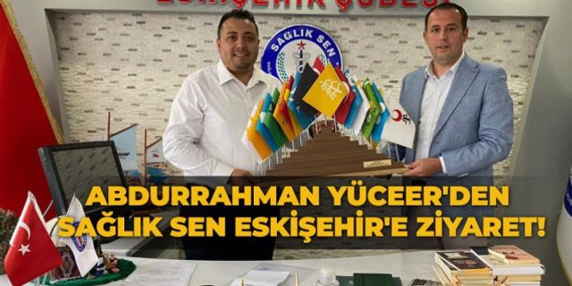 Abdurrahman Yüceer'den Sağlık Sen Eskişehir'e ziyaret!