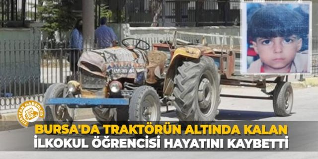 Bursa'da traktörün altında kalan ilkokul öğrencisi hayatını kaybetti