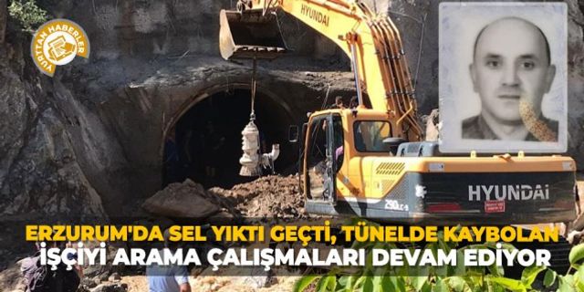 Erzurum'da sel yıktı geçti, tünelde kaybolan işçiyi arama çalışmaları devam ediyor