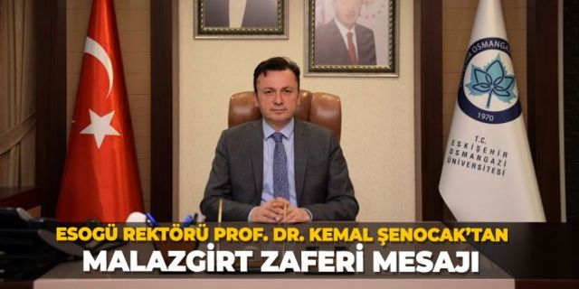 ESOGÜ Rektörü Prof. Dr. Kemal Şenocak’tan Malazgirt Zaferi mesajı