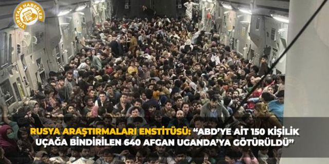 Rusya Araştırmaları Enstitüsü: “ABD’ye ait 150 kişilik uçağa bindirilen 640 Afgan Uganda’ya götürüldü”