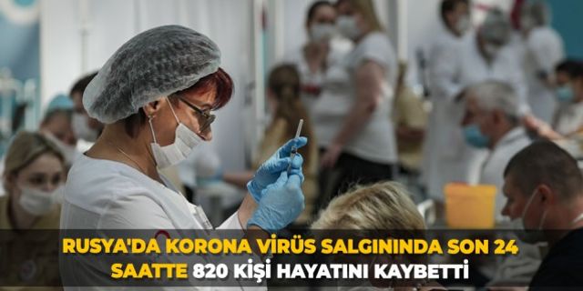 Rusya'da korona virüs salgınında son 24 saatte 820 kişi hayatını kaybetti