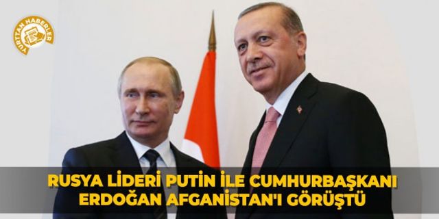 Rusya lideri Putin ile Cumhurbaşkanı Erdoğan Afganistan'ı görüştü