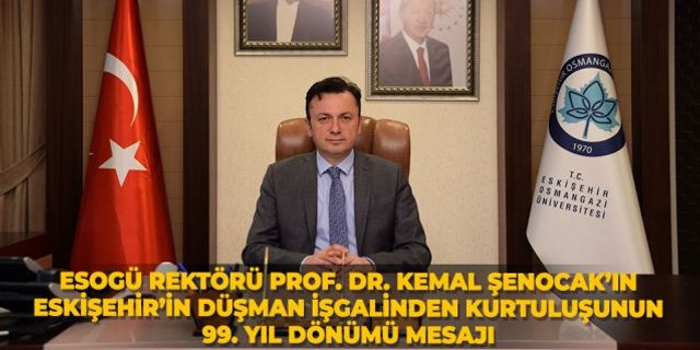 Esogü Rektörü Prof. Dr. Kemal Şenocak’ın Eskişehir’in düşman işgalinden kurtuluşunun 99. Yıl dönümü mesajı