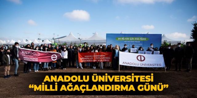 Anadolu Üniversitesi Millî Ağaçlandırma Günü’ne destek verdi