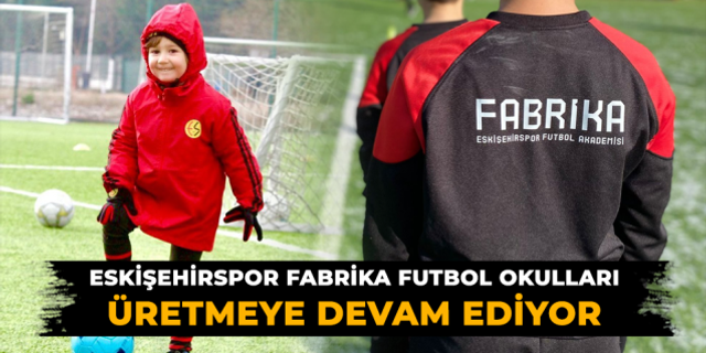 Eskişehirspor Fabrika Futbol Okulları üretmeye devam ediyor