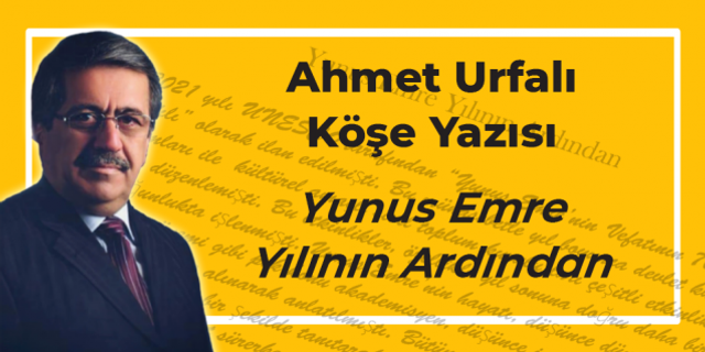 Ahmet Urfalı Köşe yazısı... Yunus Emre Yılının Ardından