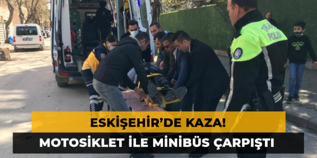 Eskişehir'de Kaza! Motosiklet İle Minibüs Çarpıştı