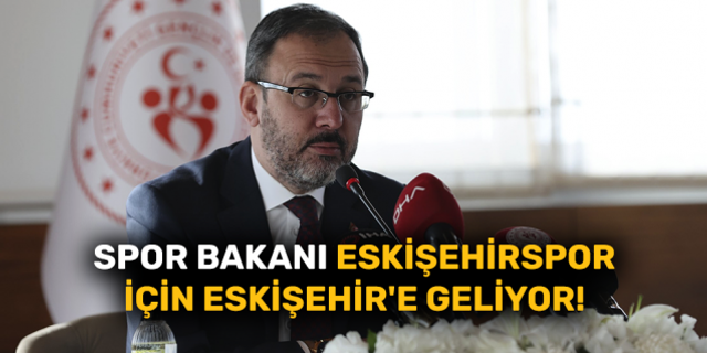 Spor Bakanı Eskişehirspor için Eskişehir'e geliyor!