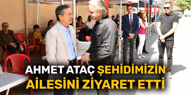 Ahmet Ataç şehidimizin ailesini ziyaret etti