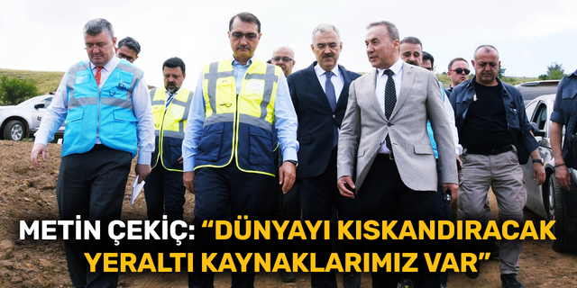 Metin Çekiç: “Türkiye’nin dünyayı kıskandıracak yeraltı kaynakları mevcut”