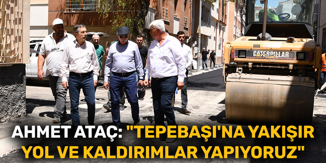 Ahmet Ataç: "Tepebaşı'na yakışır yol ve kaldırımlar yapıyoruz"