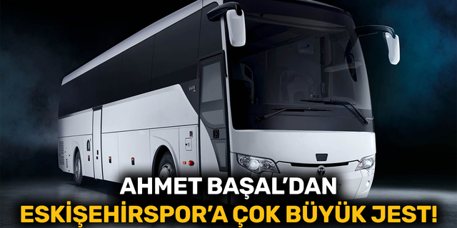 Ahmet Başal’dan Eskişehirspor’a çok büyük jest!
