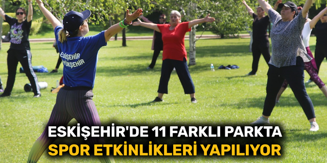 Eskişehir'de 11 farklı parkta spor etkinlikleri yapılıyor