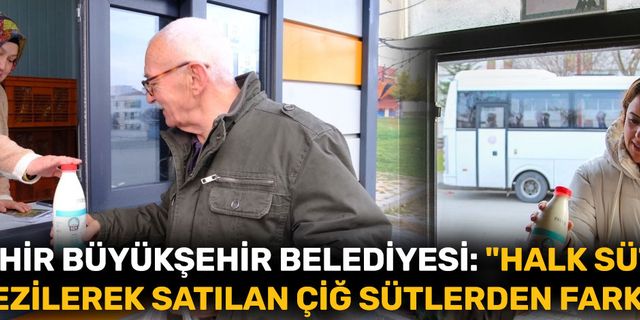 Eskişehir Büyükşehir Belediyesi: "Halk süt kapı kapı gezilerek satılan çiğ sütlerden farklıdır"
