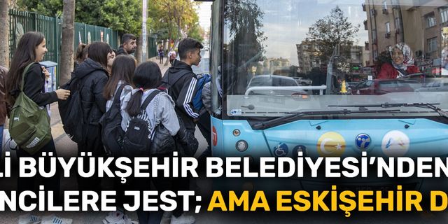 CHP'li Büyükşehir Belediyesi’nden öğrencilere jest, 1 liraya binecekler; Ama Eskişehir değil