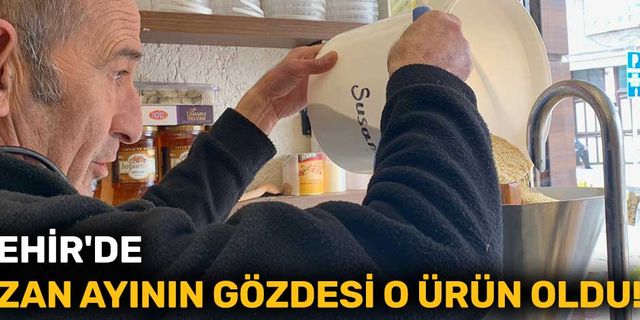 Eskişehir'de Ramazan ayının gözdesi o ürün oldu!