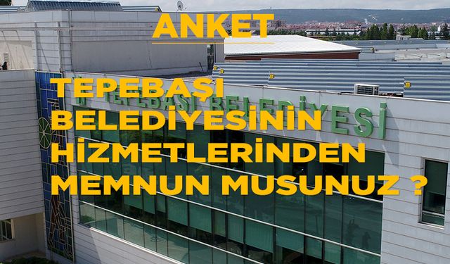 TEPEBAŞI BELEDİYESİNİN HİZMETLERİNDEN MEMNUN MUSUNUZ?