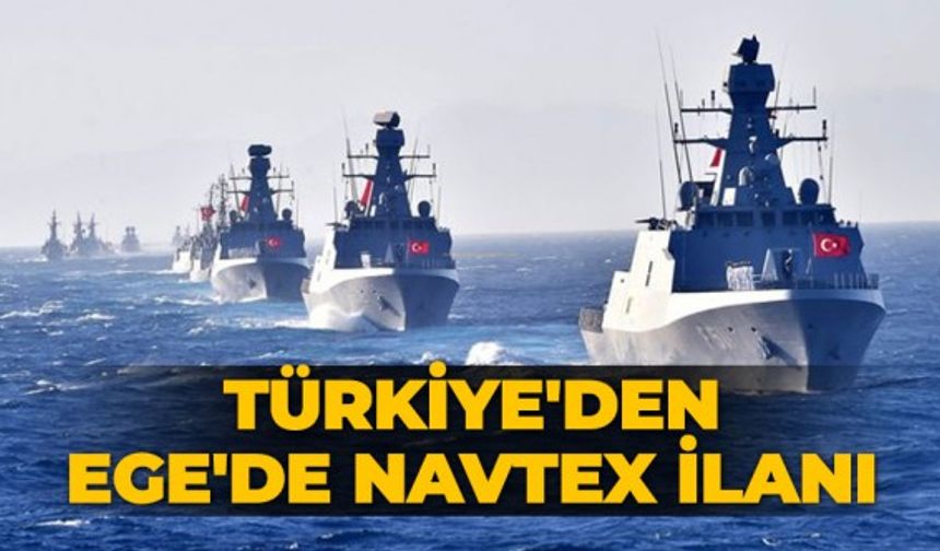Türkiye'den Ege'de NAVTEX ilanı