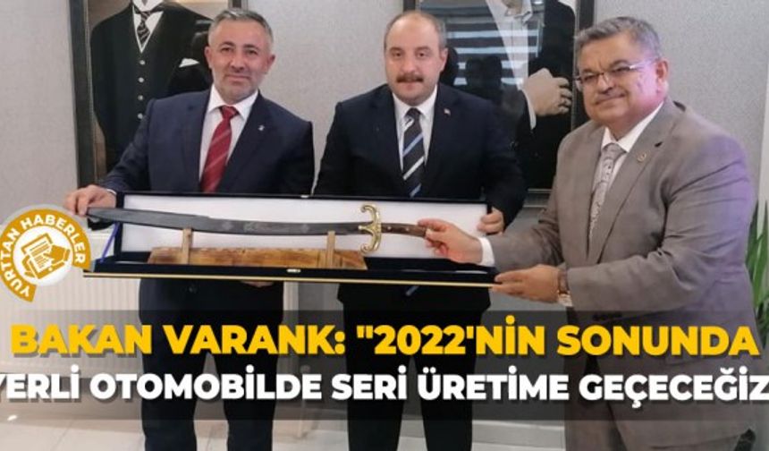 Bakan Varank: "2022'nin sonunda yerli otomobilde seri üretime geçeceğiz"