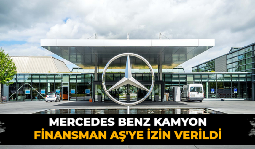 Mercedes Benz Kamyon Finansman AŞ'ye izin verildi