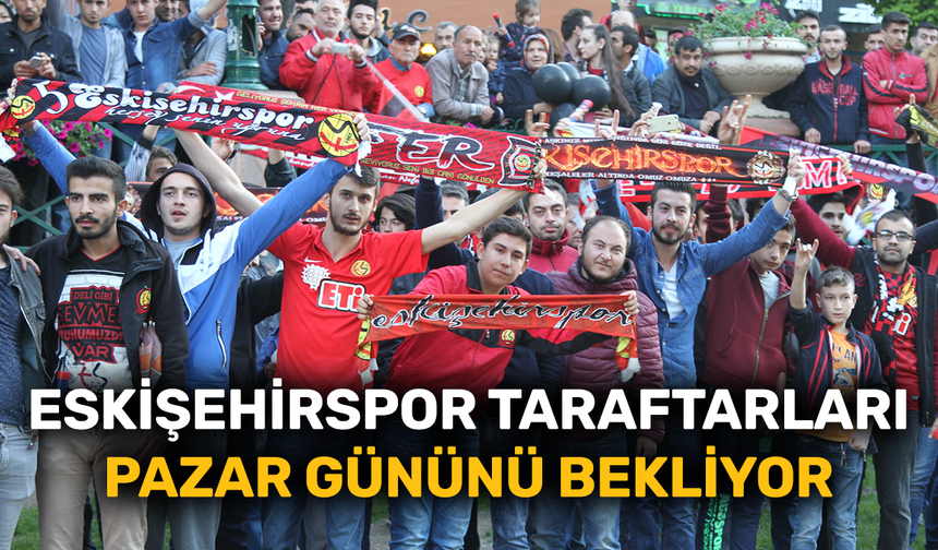 Eskişehirspor taraftarları Pazar gününü bekliyor