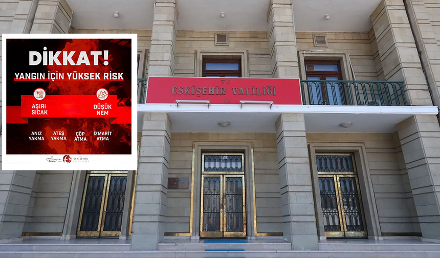 Eskişehir Valiliği Uyardı! O Bölgelerde Yangın Riski Yüksek