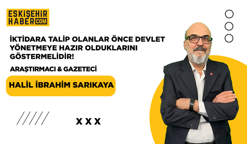 İktidara Talip Olanlar Önce Devlet Yönetmeye Hazır Olduklarını Göstermelidir!