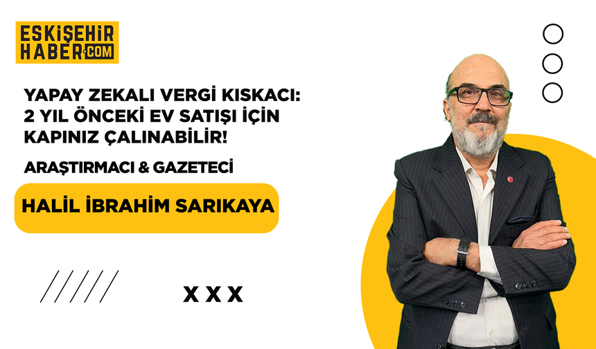Yapay Zekalı Vergi Kıskacı: 2 Yıl Önceki Ev Satışı İçin Kapınız Çalınabilir!