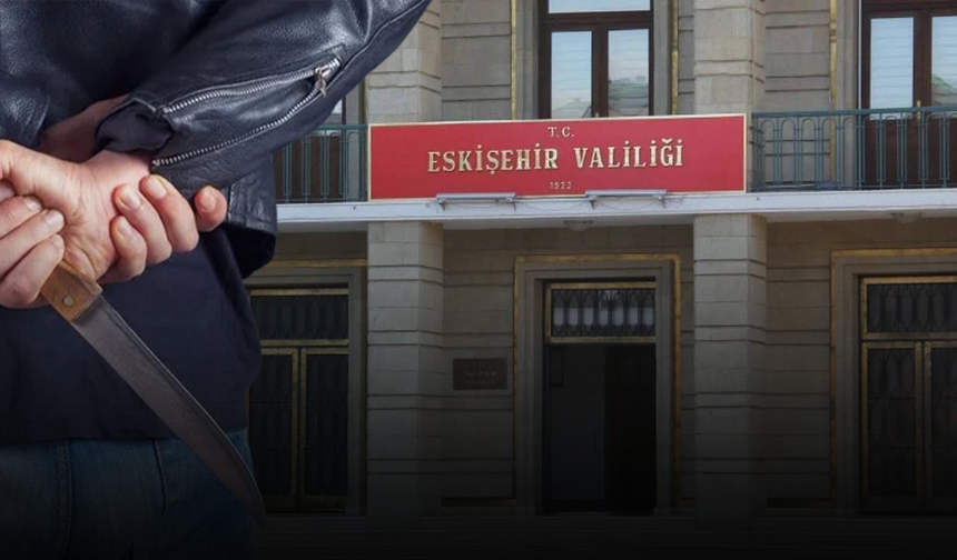 Eskişehir Valiliği’nden Genel Emir: Bıçak ve Kesici Alet Taşınması Yasaklandı!