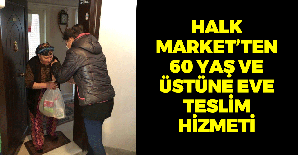 Halk Market’ten 60 yaş ve üstüne eve teslim hizmeti| Eskişehir Haber