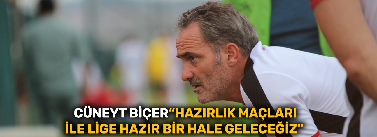 Eskişehirspor Teknik Direktörü Cüneyt Biçer: “Hazırlık maçları ile lige hazır bir hale geleceğiz”