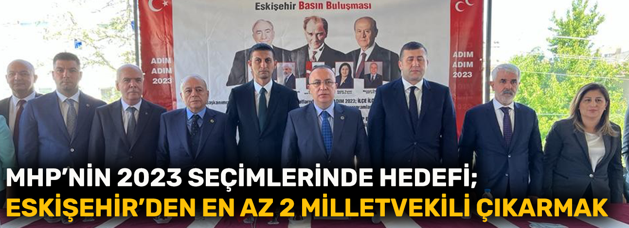 MHP’nin 2023 seçimlerinde hedefi; Eskişehir’den en az 2 milletvekili çıkarmak