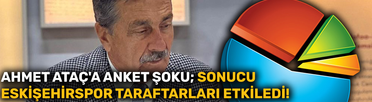 Ahmet Ataç'a anket şoku; Sonucu Eskişehirspor taraftarları etkiledi!